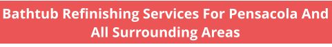 Bathtub Refinishing Services For Pensacola And All Surrounding Areas